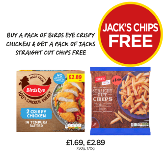 Jack's Straight Cut Chips, Birds Eye Crispy Chicken - Buy A Pack of Birds Eye Crispy Chicken & Get A Pack Of Jacks Straight Cut Chips FREE at Budgens